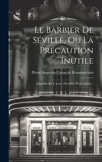 Produktbild: Le Barbier De S&eacute;ville, Ou La Pr&eacute;caution Inutile: Com&eacute;die En 4 Actes, Pr&eacute;c&eacute;d&eacute;e D'une Lettre...