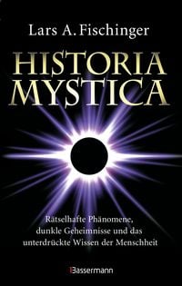 Produktbild: Historia Mystica. R&auml;tselhafte Ph&auml;nomene, dunkle Geheimnisse und das unterdr&uuml;ckte Wissen der Menschheit