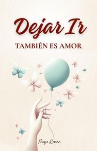 Produktbild: Dejar Ir Tambi&eacute;n Es Amor: Palabras Que Sanan, Retos Que Transforman y Todo lo Que Necesitas Para Volver a Elegirte Primero