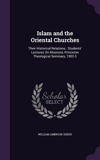 Produktbild: Islam and the Oriental Churches: Their Historical Relations: Students' Lectures On Missions, Princeton Theological Seminary, 1902-3