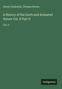 Produktbild: A History of the Earth and Animated Nature Vol. II Part II