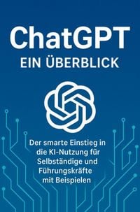 Produktbild: Chat GPT - Der smarte Einstieg in die KI Nutzung f&uuml;r Selbst&auml;ndige und F&uuml;hrungskr&auml;fte mit Beispielen