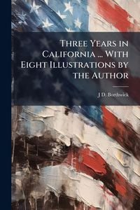 Produktbild: Three Years in California ... With Eight Illustrations by the Author
