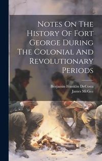 Produktbild: Notes On The History Of Fort George During The Colonial And Revolutionary Periods
