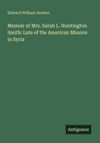 Produktbild: Memoir of Mrs. Sarah L. Huntington Smith: Late of the American Mission in Syria