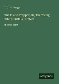 Produktbild: The Island Trapper; Or, The Young White-Buffalo Hunters