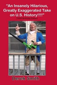 Produktbild: "An Insanely Hilarious, Greatly Exaggerated Take on U.S. History!!!!" 250th Birthday Edition