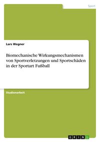 Produktbild: Biomechanische Wirkungsmechanismen von Sportverletzungen und Sportsch&auml;den in der Sportart Fu&szlig;ball