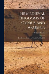 Produktbild: The Medieval Kingdoms Of Cyprus And Armenia: Two Lectures Delivered Oct. 26 And 29, 1878