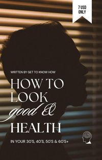 Produktbild: How To Look Good & Health in your 30's, 40's, 50's, 60's+