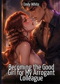 Produktbild: Becoming the Good Girl for My Arrogant Colleague