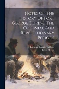 Produktbild: Notes On The History Of Fort George During The Colonial And Revolutionary Periods