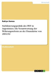 Produktbild: Stabilisierungspolitik des IWF in Argentinien. Die Verantwortung der W&auml;hrungsreform an der Finanzkrise von 2001/02