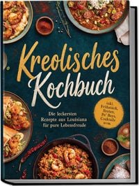 Produktbild: Kreolisches Kochbuch: Die leckersten Rezepte aus Louisiana f&uuml;r pure Lebensfreude &ndash; inkl. Fr&uuml;hst&uuml;ck, Broten, Po' Boys, Cocktails uvm.