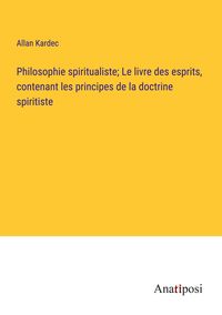 Produktbild: Philosophie spiritualiste; Le livre des esprits, contenant les principes de la doctrine spiritiste