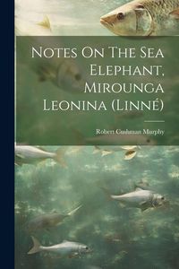 Produktbild: Notes On The Sea Elephant, Mirounga Leonina (linn&eacute;)