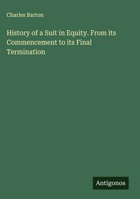 Produktbild: History of a Suit in Equity. From its Commencement to its Final Termination