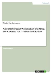 Produktbild: Was unterscheidet Wissenschaft und Alltag? Die Kriterien von 'Wissenschaftlichkeit'