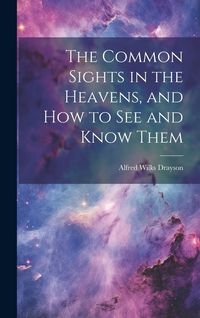 Produktbild: The Common Sights in the Heavens, and How to See and Know Them
