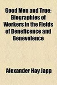 Produktbild: Good Men and True; Biographies of Workers in the Fields of Beneficence and Benevolence