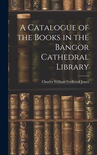 Produktbild: A Catalogue of the Books in the Bangor Cathedral Library