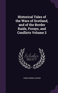 Produktbild: Historical Tales of the Wars of Scotland, and of the Border Raids, Forays, and Conflicts Volume 2