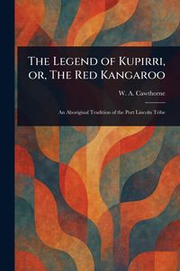 Produktbild: The Legend of Kupirri, or, The Red Kangaroo
