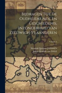 Produktbild: Bijdragen Tot De Oudheidkunde En Geschiedenis, Inzonderheid Van Zeeuwsch-vlaanderen; Volume 2