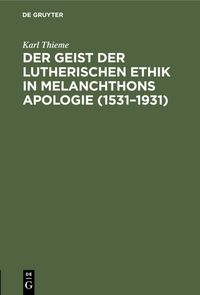 Produktbild: Der Geist der lutherischen Ethik in Melanchthons Apologie (1531&ndash;1931)