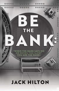 Produktbild: Be the Bank: &quote;When the Bank Says No or Moves Too Slow&quote; You Are the Bank!