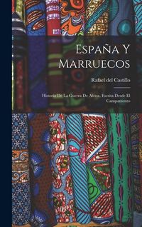 Produktbild: Espa&ntilde;a Y Marruecos: Historia De La Guerra De Africa, Escrita Desde El Campamento