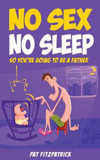 Produktbild: No Sex, No Sleep: So You're Going to be a Father