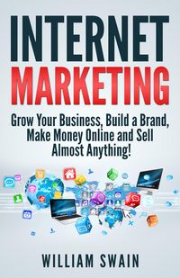 Produktbild: Internet Marketing: Grow Your Business, Build a Brand, Make Money Online and Sell Almost Anything!