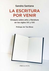 Produktbild: La escritura por venir : ensayos sobre arte y literatura en los siglos XX y XXI