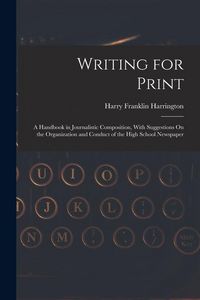 Produktbild: Writing for Print: A Handbook in Journalistic Composition, With Suggestions On the Organization and Conduct of the High School Newspaper