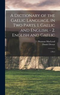 Produktbild: A Dictionary of the Gaelic Language, in two Parts. 1. Gaelic and English. - 2. English and Gaelic: 2 Pt.1