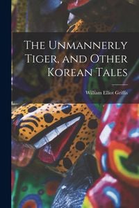 Produktbild: The Unmannerly Tiger, and Other Korean Tales