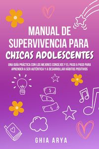 Produktbild: Manual De Supervivencia Para Chicas Adolescentes: Una Gu&iacute;a Pr&aacute;ctica Con Los Mejores Consejos Y El Paso A Paso Para Aprender A Ser Aut&eacute;ntica Y A Desarr