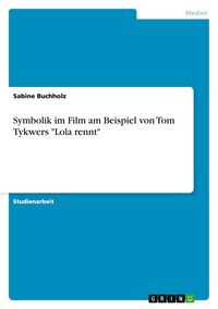 Produktbild: Symbolik im Film am Beispiel von Tom Tykwers "Lola rennt"
