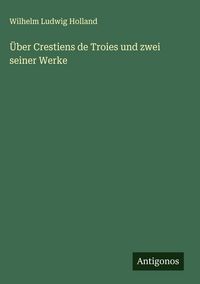 Produktbild: &Uuml;ber Crestiens de Troies und zwei seiner Werke