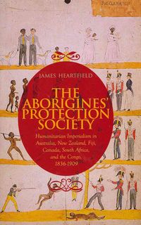 Produktbild: The Aborigines' Protection Society: Humanitarian Imperialism in Australia, New Zealand, Fiji, Canada, South Africa, and the Congo, 1837-1909