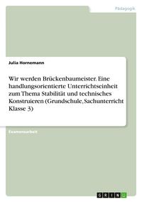 Produktbild: Wir werden Br&uuml;ckenbaumeister. Eine handlungsorientierte Unterrichtseinheit zum Thema Stabilit&auml;t und technisches Konstruieren (Grundschule, Sachunterricht Klasse 3)
