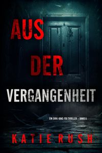 Produktbild: Aus der Vergangenheit" (Ein Dirk-King-FBI-Thriller - Band 5)