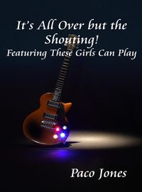 Produktbild: It's All Over But The Shouting! (These Girls Can Play, #2)