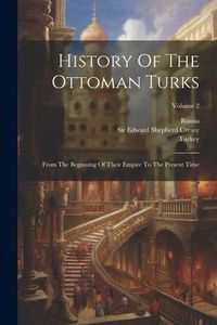 Produktbild: History Of The Ottoman Turks: From The Beginning Of Their Empire To The Present Time; Volume 2