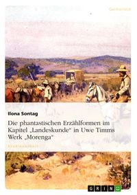 Produktbild: Die phantastischen Erz&auml;hlformen im Kapitel "Landeskunde" in Uwe Timms Werk "Morenga"