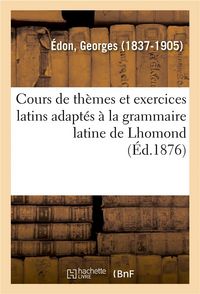 Produktbild: Cours de Th&egrave;mes Et Exercices Latins Adapt&eacute;s &Agrave; La Grammaire Latine de Lhomond. 4e &Eacute;dition
