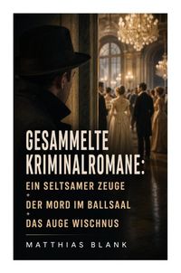 Produktbild: Gesammelte Kriminalromane: Ein seltsamer Zeuge + Der Mord im Ballsaal + Das Auge Wischnus