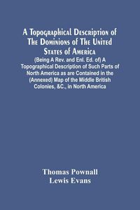 Produktbild: A Topographical Description Of The Dominions Of The United States Of America. (Being A Rev. And Enl. Ed. Of) A Topographical Description Of Such Parts Of North America As Are Contained In The (Annexed) Map Of The Middle British Colonies, &C., In North Ame