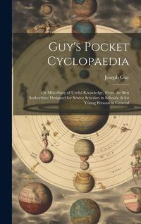 Produktbild: Guy's Pocket Cyclopaedia: Or Miscellany of Useful Knowledge, From the Best Authorities: Designed for Senior Scholars in Schools, & for Young Per
